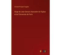Eloge De Jean Gerson Chancelier De L'eglise Et De L'universite De Paris