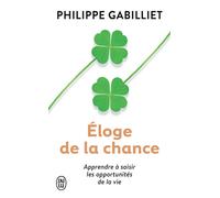 Éloge de la chance Apprendre à saisir les opportunités de la vie - Philippe Gabilliet - J'ai Lu - Poche - Essai