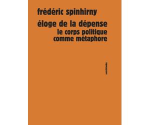 Eloge de la dépense Le corps politique comme métaphore - Frédéric Spinhirny - Sens Et Tonka Eds - broché - Essai