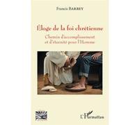 Eloge de la foi chrétienne Francis Barbey (Auteur)
