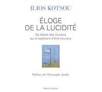 Éloge de la lucidité : Se libérer des illusions qui empêchent d'être heureux