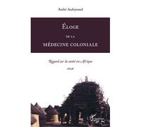 Eloge de la médecine coloniale Regard sur la santé en Afrique. Essai - André Audoynaud - L'harmattan - broché - Essai