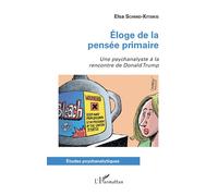 Éloge de la pensée primaire Une psychanalyste à la rencontre de Donald Trump - Elsa Schmid-Kitsikis - L'harmattan - broché - Etude