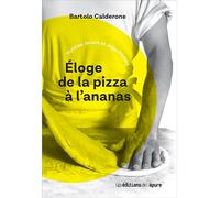 Éloge de la pizza à l'ananas Mythes, levain et algorithmes - Bartolo Calderone - L'epure - broché - Guide