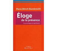 Eloge de la présence: Ce qui échappe à la signification