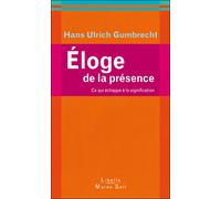 Eloge de la presence ce qui echappe a la signification Ce qui échappe à la signification - Hans Ulrich Gumbrecht - Maren Sell - broché - Guide