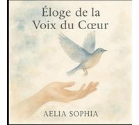 éloge de la voix du coeur: ou le chemin de l'amour, de l'harmonie et de la beauté
