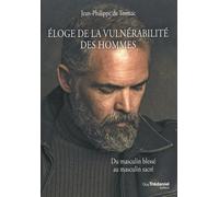 Éloge de la vulnérabilité des hommes - Du masculin blessé au masculin sacré