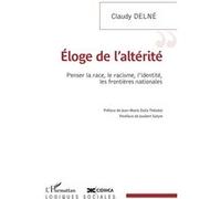 Eloge de l'altérité Penser la race, le racisme, l'identité, les frontières nationales - Claudy Delné - L'harmattan - broché - Essai