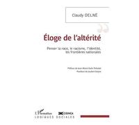 Eloge De L'altérité - Penser La Race, Le Racisme, L'identité, Les Frontières Nationales