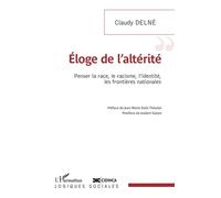 Eloge de l'altérité Penser la race, le racisme, l'identité, les frontières nationales - Claudy Delné - L'harmattan - broché - Essai