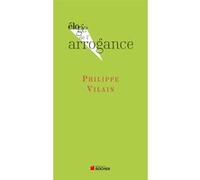 Eloge de l'arrogance Philippe Vilain (Auteur)