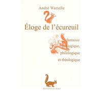 Éloge de l'écureuil: Fantaisie zoologique, philologique et théologique