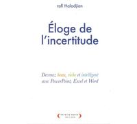 Eloge de l'incertitude: Devenez beau, riche et intelligent avec PowerPoint, Excel et Word