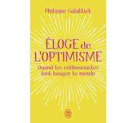 Éloge de l'optimisme: Quand les enthousiastes font bouger le monde