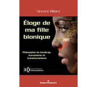 Éloge de ma fille bionique: Philosophie du handicap, humanisme et transhumanisme
