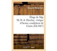 Éloge de Mgr M.-N.-A. Daveluy : évêque d'Acone, coadjuteur de Corée : martyrisé en Corée Mermillod-G (Auteur)