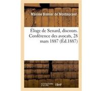 Éloge de Senard, discours. Conférence des avocats, 28 mars 1887 Maxime Brenier de Montmorand (Auteur), Ordre Des Avocats (Auteur)