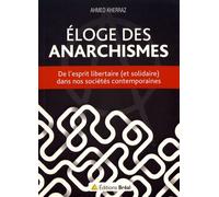 Eloge Des Anarchismes - De L'esprit Libertaire (Et Solidaire) Dans Nos Sociétés Contemporaines