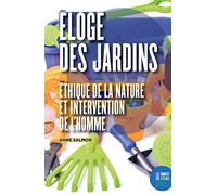 Eloge des jardins: Ethique de la nature et intervention de l'homme