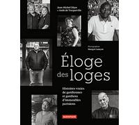 Eloge Des Loges - Histoires Vraies De Gardiennes Et Gardiens D'immeubles Parisiens