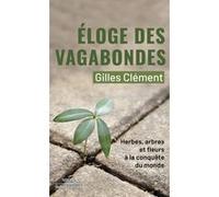 Éloge des vagabondes - Herbes, arbres et fleurs à la conquête du monde Gilles Clément (Auteur)