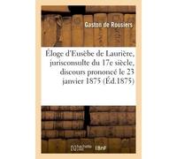 Éloge d'Eusèbe de Laurière, jurisconsulte du XVIIe siècle : discours prononcé le 23 janvier 1875 - Rousiers - Hachette Bnf - broché - Livre