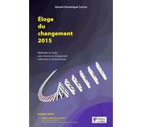 Eloge Du Changement 2015 - Méthodes Et Outils Pour Réussir Un Changement Individuel Et Professionnel