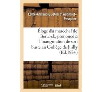 Éloge du maréchal de Berwick, prononcé à l'inauguration de son buste au Collège de Juilly, Le 15 juin 1884, par M. le duc d'Audiffret-Pasquier, - Edme-Armand-Gaston d' Audiffret-Pasquier - Hachette Bn
