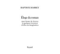 Éloge du roman sous forme de lettres à quelques lectrices réelles ou imaginaires Sous forme de lettres à quelques lectrices réelles ou imaginaires - Baptiste-Marrey - Fayard - broché - Etude