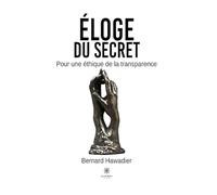 Éloge du secret: Pour une éthique de la transparence