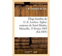 Éloge funèbre de Charles-Emmanuel Leclerc, capitaine-général, commandant l'isle Saint-Domingue Eglise-majeure de St. Martin, Marseille, 15 février 1803 - Jérôme Marie Champion de Cicé - Hachette Bnf -