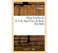 Éloge funèbre de S. A. R. Mgr le duc de Berry Choppin (Auteur)