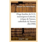 Éloge funèbre de S. G. monseigneur Latieule, évêque de Vannes, cathédrale de Vannes, 20 octobre 1908 - Adolphe Yves Marie Duparc - Hachette Bnf - broché - Livre