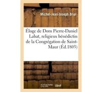 Éloge historique de Dom Pierre-Daniel Labat, religieux bénédictin de la Congrégation de Saint-Maur - Brial-M-J-J - Hachette Bnf - broché - Livre