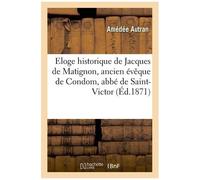Eloge Historique De Jacques De Matignon, Ancien Évêque De Condom, Abbé De Saint-Victor