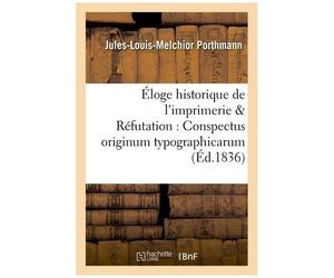 Éloge Historique De L'imprimerie Augmenté D'une Réfutation Des Deux Ouvrages :