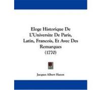 Eloge Historique de L'Universite de Paris, Latin, Francois, Et Avec Des Remarques (1770) Hazon, Jacques Albert (Auteur)