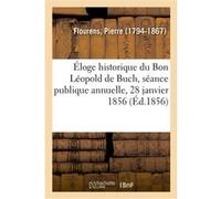 Éloge historique du Bon Léopold de Buch, séance publique annuelle, 28 janvier 1856 Pierre Flourens (Auteur)