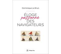Eloge passionné des navigateurs - Dominique Le Brun - Philippe Rey - broché - Récit