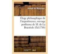 Éloge Philosophique De L'impertinence, Ouvrage Posthume De M. De La Bractéole