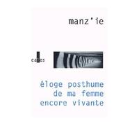 Éloge Posthume De Ma Femme Encore Vivante