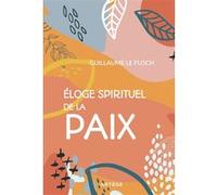 Eloge spirituel de la paix Guillaume Le Floch (Auteur)