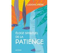 Éloge spirituel de la patience - Ludovic Frère - Artege - broché - Essai