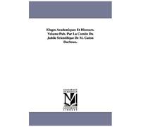 Eloges Academiques Et Discours. Volume Pub. Par La Comite Du Jubile Scientifique De M. Gaton Darboux.