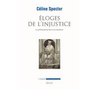Éloges de l'injustice La philosophie face à la déraison - Céline Spector - Seuil - broché - Essai