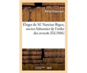 Éloges de M. Narcisse Bigeu, ancien bâtonnier de l'ordre des avocats près la Cour impériale De Poitiers, et de M. Nicias Gaillard, président à la Chambre des requêtes à la Cour de cassation... - Alfre