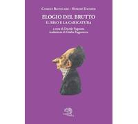Elogio del brutto. Il riso e la caricatura. Con le plastiche de Le celebrità del Juste-Milieu