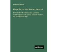 Elogio del cav. Gio. Battista Zannoni: Detto da Becchi nella solenne adunanza dell'Accademia della Crusca tenuta la mattina del 10 settembre 1833