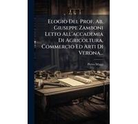Elogio Del Prof. Ab. Giuseppe Zamboni Letto All'accademia Di Agricoltura, Commercio Ed Arti Di Verona...